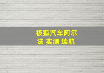 极狐汽车阿尔法 实测 续航